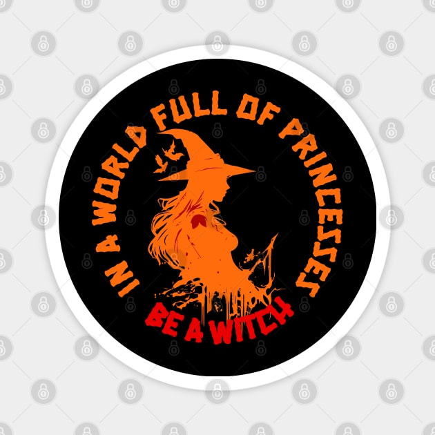 In A World Full of Princess Be A Witch, Halloween Witches, Spooky Halloween, Scary Halloween, Halloweenshirt, Witches Magnet by BloomInOctober